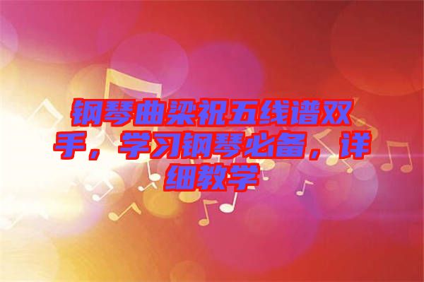 鋼琴曲梁祝五線譜雙手，學(xué)習(xí)鋼琴必備，詳細(xì)教學(xué)