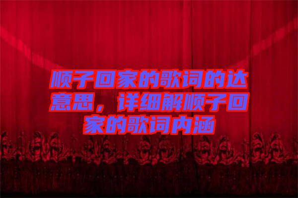 順子回家的歌詞的達意思，詳細解順子回家的歌詞內涵