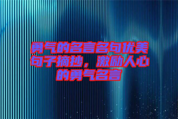 勇氣的名言名句優(yōu)美句子摘抄,激勵(lì)人心的勇氣名言