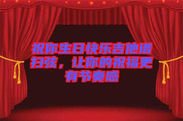 祝你生日快樂吉他譜掃弦，讓你的祝福更有節奏感