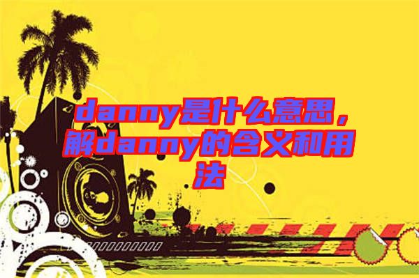 danny是什么意思，解danny的含義和用法