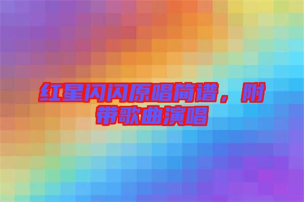 紅星閃閃原唱簡譜，附帶歌曲演唱