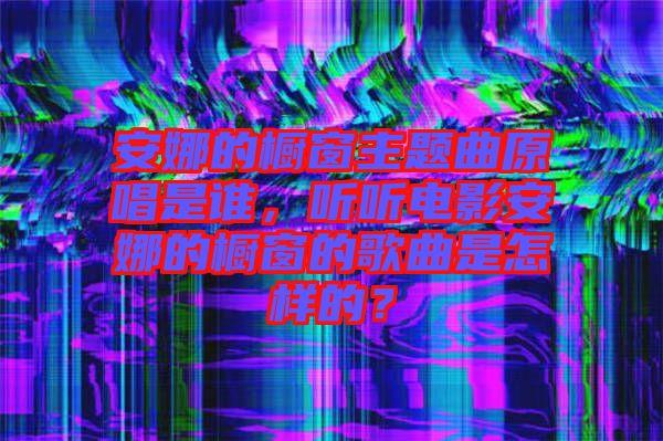 安娜的櫥窗主題曲原唱是誰，聽聽電影安娜的櫥窗的歌曲是怎樣的？