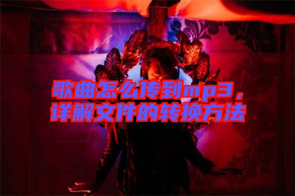 歌曲怎么傳到mp3，詳解文件的轉(zhuǎn)換方法