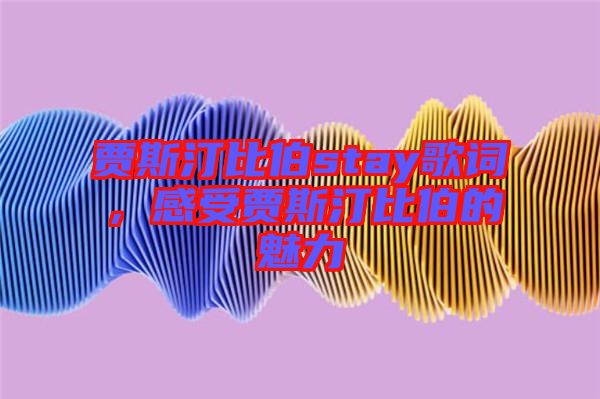 賈斯汀比伯stay歌詞,感受賈斯汀比伯的魅力