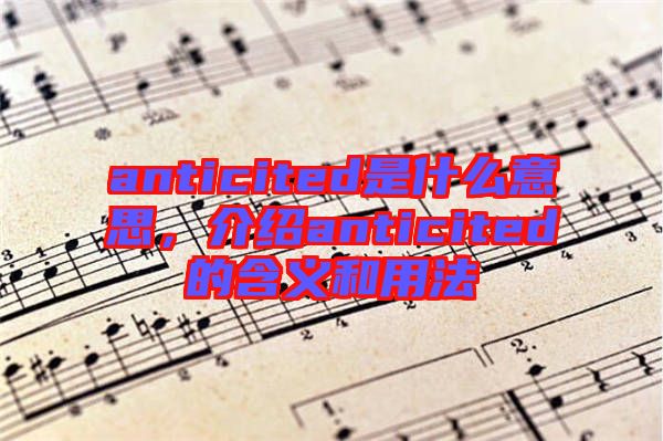 anticited是什么意思,介紹anticited的含義和用法