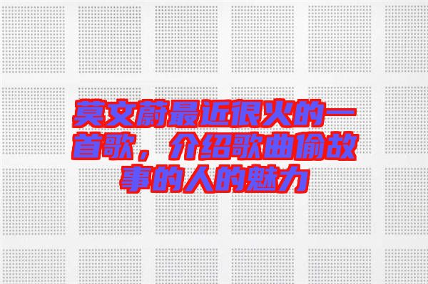 莫文蔚最近很火的一首歌，介紹歌曲偷故事的人的魅力