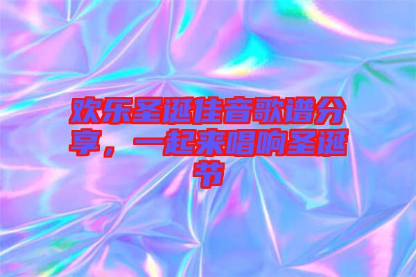 歡樂圣誕佳音歌譜分享，一起來唱響圣誕節